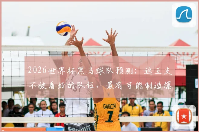 2026世界杯黑马球队预测：这五支不被看好的队伍，最有可能制造爆冷惊喜！